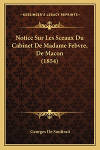 Notice Sur Les Sceaux Du Cabinet De Madame Febvre, De Macon (1854)