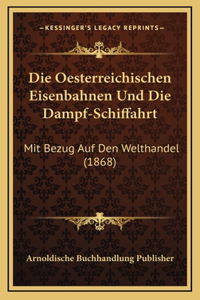 Die Oesterreichischen Eisenbahnen Und Die Dampf-Schiffahrt