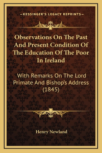Observations On The Past And Present Condition Of The Education Of The Poor In Ireland