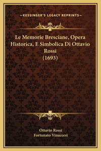 Le Memorie Bresciane, Opera Historica, E Simbolica Di Ottavio Rossi (1693)