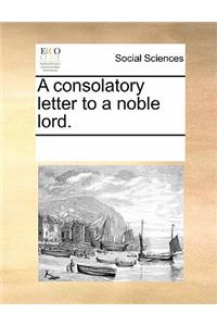 A Consolatory Letter to a Noble Lord.