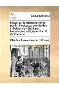 Notes Sur Le Mémoire Remis Par M. Necker Au Comité Des Subsistances Établi Par l'Assemblée Nationale. Par M. de Calonne.