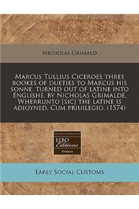 Marcus Tullius Ciceroes Three Bookes of Dueties to Marcus His Sonne, Turned Out of Latine Into Englishe, by Nicholas Grimalde. Wherrunto [Sic] the Latine Is Adioyned. Cum Priuilegio. (1574)