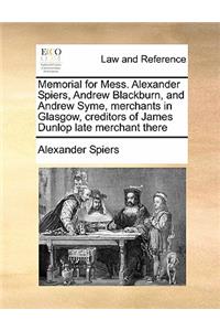 Memorial for Mess. Alexander Spiers, Andrew Blackburn, and Andrew Syme, merchants in Glasgow, creditors of James Dunlop late merchant there