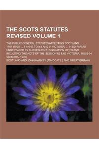 The Scots Statutes Revised; The Public General Statutes Affecting Scotland 1707-[1900] ... 6 Anne to [63 and 64 Victoria] ... in So Far as Unrepealed