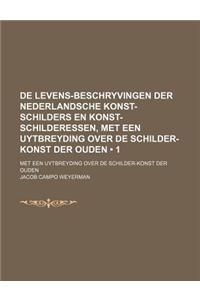 de Levens-Beschryvingen Der Nederlandsche Konst-Schilders En Konst-Schilderessen, Met Een Uytbreyding Over de Schilder-Konst Der Ouden (1); Met Een Uy