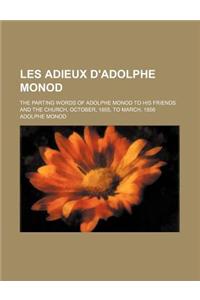 Les Adieux D'Adolphe Monod; The Parting Words of Adolphe Monod to His Friends and the Church, October, 1855, to March, 1856