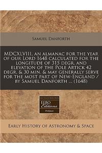 MDCXLVIII, an Almanac for the Year of Our Lord 1648 Calculated for the Longitude of 315 Degr. and Elevation of the Pole Artick 42 Degr. & 30 Min. & May Generally Serve for the Most Part of New-England / By Samuel Danforth ... (1648)