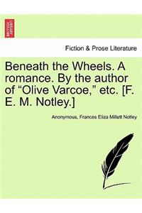 Beneath the Wheels. a Romance. by the Author of 