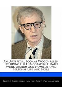 An Unofficial Look at Woody Allen Including His Filmography, Theater Work, Awards and Nominations, Personal Life, and More