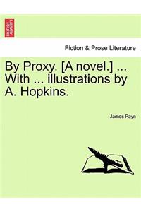 By Proxy. [A Novel.] ... with ... Illustrations by A. Hopkins.