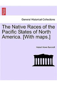 Native Races of the Pacific States of North America. [With maps.]