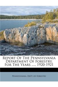Report of the Pennsylvania Department of Forestry, for the Years ..., 1920-1921