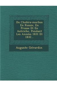 Du Cholera-Morbus En Russie, En Prusse Et En Autriche, Pendant Les Annees 1831 Et 1832...