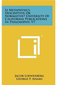 Is Metaphysics Descriptive or Normative? University of California Publications in Philosophy, V7