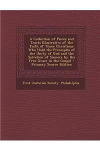 A Collection of Pieces and Tracts Illustrative of the Faith of Those Christians Who Hold the Principles of the Unity of God and the Salvation of Sin
