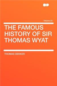 The Famous History of Sir Thomas Wyat Volume 22