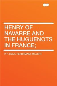 Henry of Navarre and the Huguenots in France;