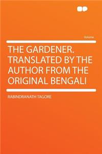 The Gardener. Translated by the Author from the Original Bengali