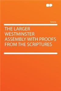 The Larger Westminster Assembly with Proofs from the Scriptures
