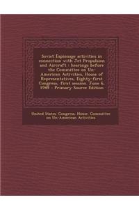 Soviet Espionage Activities in Connection with Jet Propulsion and Aircraft: Hearings Before the Committee on Un-American Activities, House of Representatives, Eighty-First Congress, First Session. June 6, 1949
