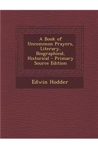 A Book of Uncommon Prayers, Literary, Biographical, Historical