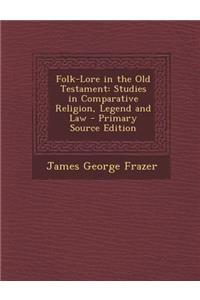 Folk-Lore in the Old Testament: Studies in Comparative Religion, Legend and Law