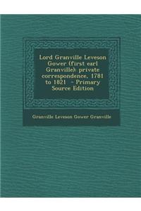 Lord Granville Leveson Gower (First Earl Granville): Private Correspondence, 1781 to 1821