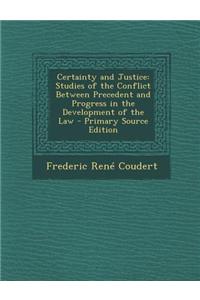 Certainty and Justice: Studies of the Conflict Between Precedent and Progress in the Development of the Law - Primary Source Edition