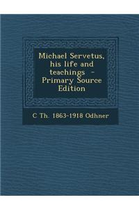 Michael Servetus, His Life and Teachings