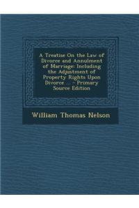 A Treatise on the Law of Divorce and Annulment of Marriage: Including the Adjustment of Property Rights Upon Divorce ...