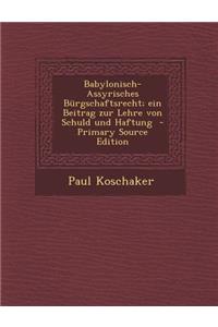 Babylonisch-Assyrisches Burgschaftsrecht; Ein Beitrag Zur Lehre Von Schuld Und Haftung