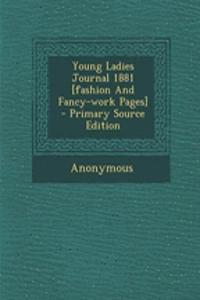 Young Ladies Journal 1881 [Fashion and Fancy-Work Pages] - Primary Source Edition