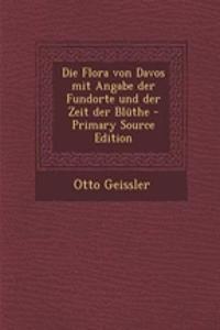 Die Flora Von Davos Mit Angabe Der Fundorte Und Der Zeit Der Bluthe - Primary Source Edition