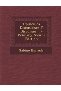 Opusculos Discusiones y Discursos... - Primary Source Edition