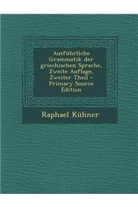 Ausfuhrliche Grammatik Der Griechischen Sprache, Zweite Auflage, Zweiter Theil - Primary Source Edition