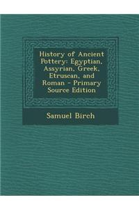 History of Ancient Pottery: Egyptian, Assyrian, Greek, Etruscan, and Roman - Primary Source Edition