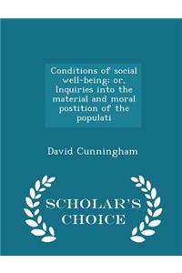 Conditions of Social Well-Being; Or, Inquiries Into the Material and Moral Postition of the Populati - Scholar's Choice Edition