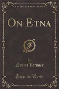 On Etna (Classic Reprint)