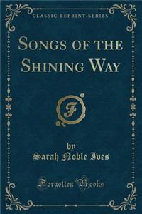 Songs of the Shining Way (Classic Reprint)