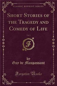 Short Stories of the Tragedy and Comedy of Life, Vol. 3 (Classic Reprint)