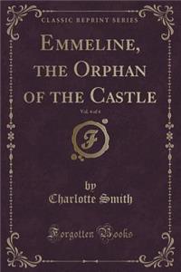 Emmeline, the Orphan of the Castle, Vol. 4 of 4 (Classic Reprint)