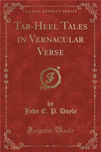 Tar-Heel Tales in Vernacular Verse (Classic Reprint)