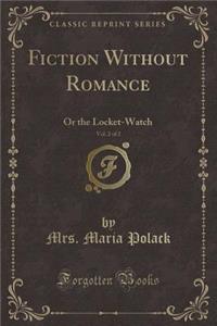 Fiction Without Romance, Vol. 2 of 2: Or the Locket-Watch (Classic Reprint)