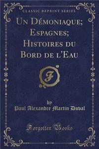 Un DÃ©moniaque; Espagnes; Histoires Du Bord de l'Eau (Classic Reprint)