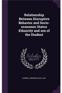 Relationship Between Disruptive Behavior and Socio-Economic Status Ethnicity and Sex of the Student