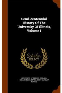 Semi-centennial History Of The University Of Illinois, Volume 1