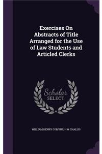 Exercises On Abstracts of Title Arranged for the Use of Law Students and Articled Clerks