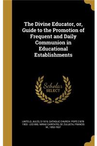 The Divine Educator, or, Guide to the Promotion of Frequent and Daily Communion in Educational Establishments