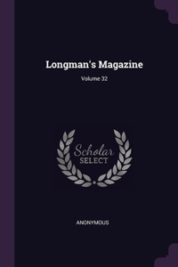 Longman's Magazine; Volume 32